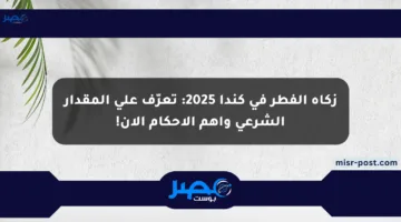 زكاة الفطر في كندا 2025: تعرّف على المقدار الشرعي وأهم الأحكام الآن!